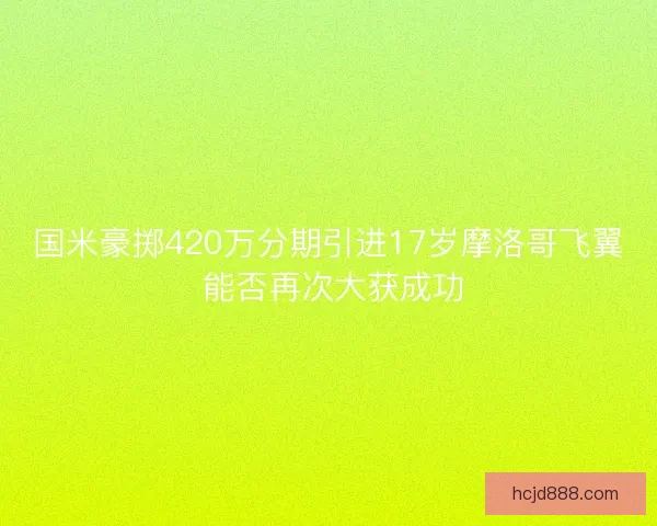 国米豪掷420万分期引进17岁摩洛哥飞翼 能否再次大获成功